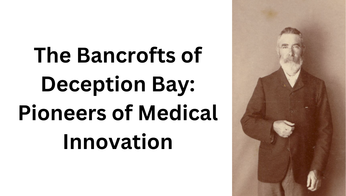 The Bancrofts of Deception Bay: Pioneers of Medical Innovation